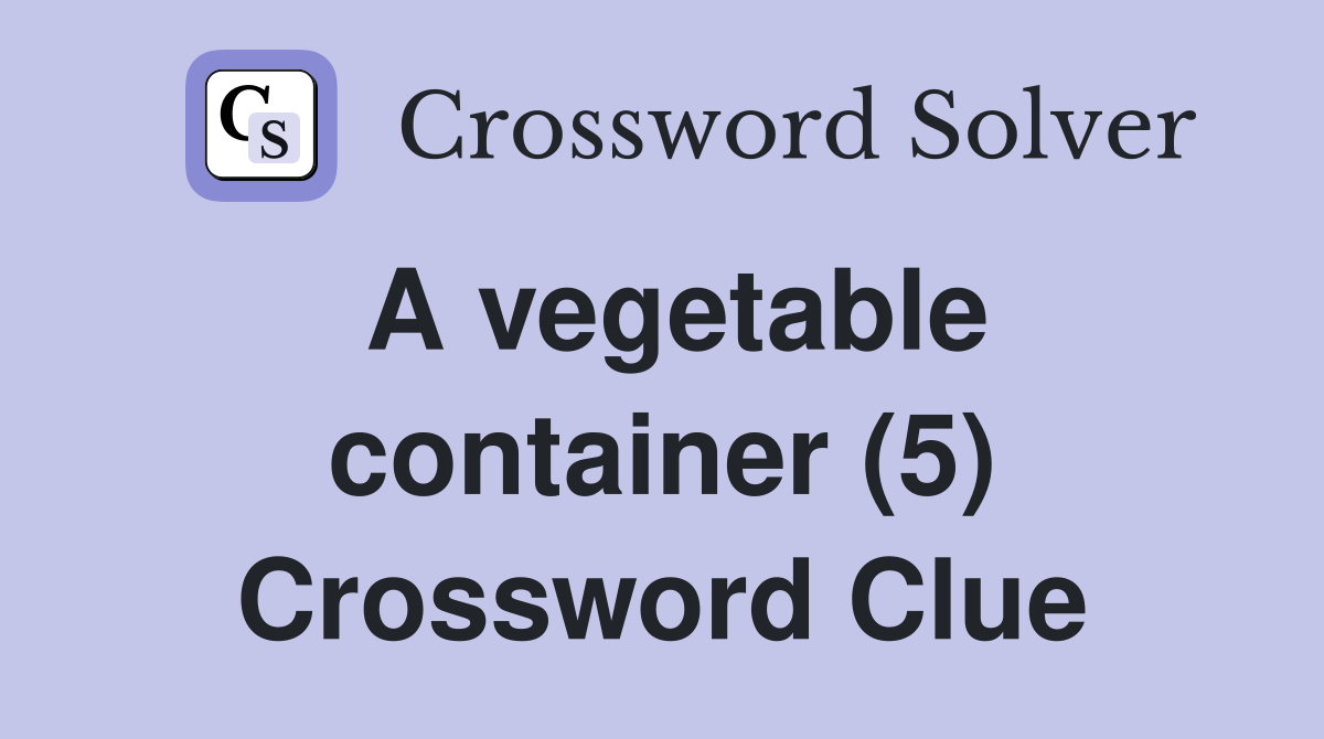 A vegetable container (5) Crossword Clue Answers Crossword Solver